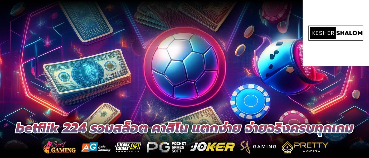betflik 224 รวมสล็อต คาสิโน แตกง่าย จ่ายจริงครบทุกเกม